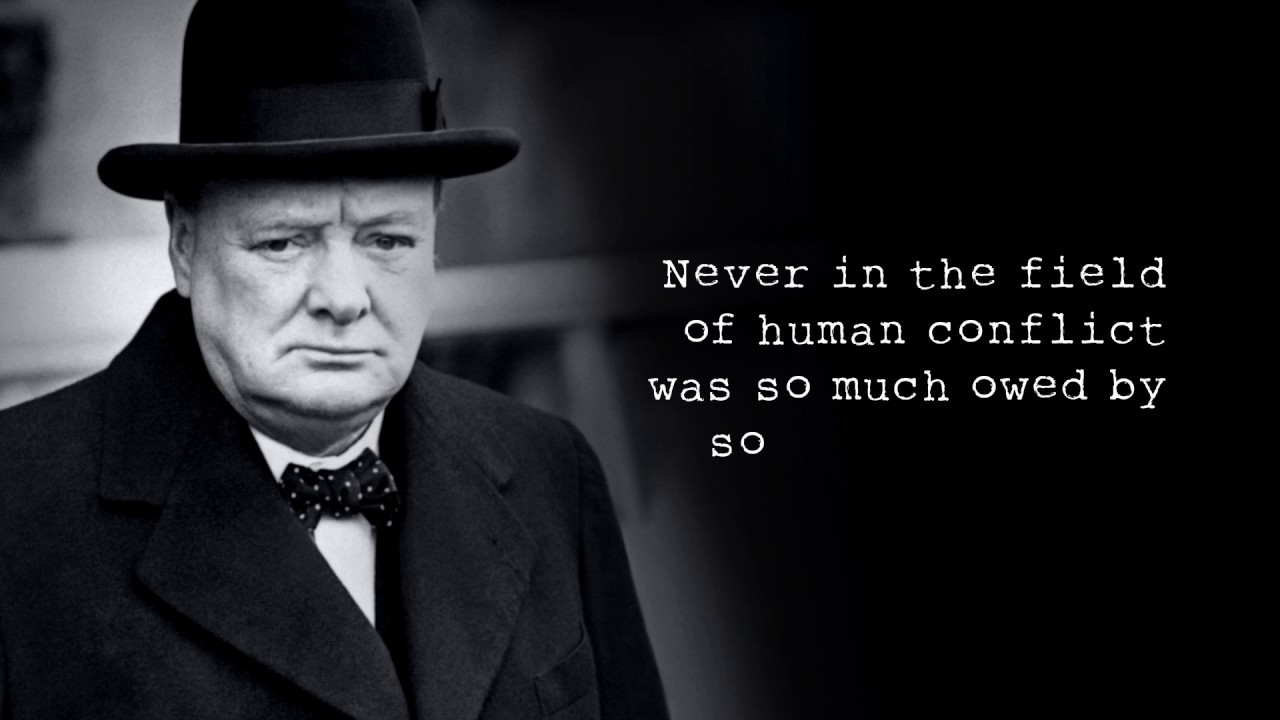 Never was so much owed by so many to so few  - Winston Churchill speech