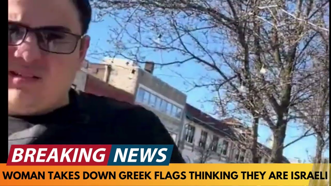 BREAKING NEWS: WOMAN TAKES DOWN GREEK FLAGS THINKING THEY ARE ISRAELI